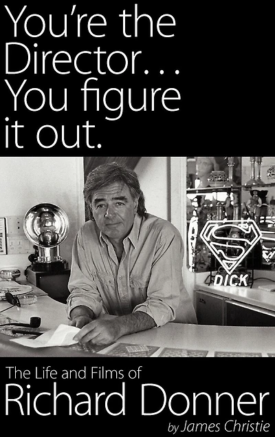 You're The Director...you Figure It Out. Life And Films Of Richard Donner