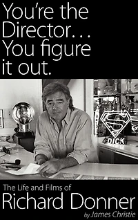 You're The Director...you Figure It Out. Life And Films Of Richard Donner
