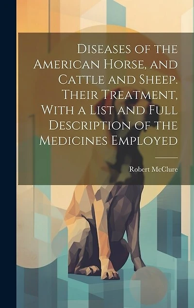 Diseases of the American Horse, and Cattle and Sheep. Their Treatment
