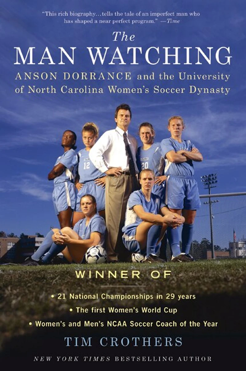 the Man Watching: Anson Dorrance and University of North Carolina Women's Soccer Dynasty