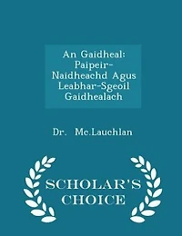 An Gaidheal: Paipeir-Naidheachd Agus Leabhar-Sgeoil Gaidhealach - Scholar's Choice Edition