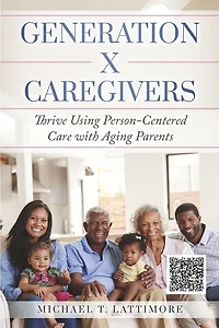 Generation X Caregivers: Thrive Using Person-Centered Care with Aging Parents