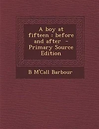 A Boy at Fifteen: Before and After (Classic Reprint)