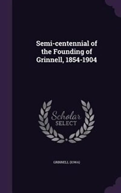 Semi-centennial of the Founding Grinnell, 1854-1904