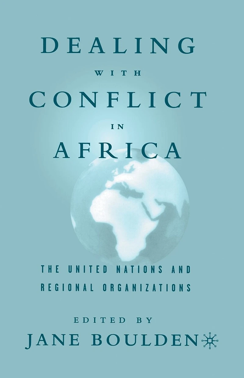 Dealing With Conflict Africa: The United Nations and Regional Organizations