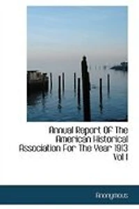 Annual Report Of The American Historical Association For Year 1913 Vol I