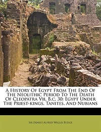 A History of Egypt From the End Neolithic Period to Death Cleopatra Vii, B.C. 30: Under Priest-Kings, Tanites, and Nubians