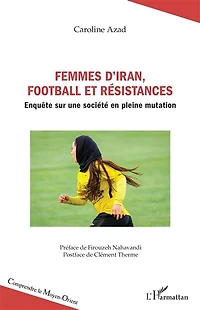 Femmes d’Iran, football et résistances: Enquête sur une société en pleine mutation