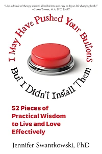 I May Have Pushed Your Buttons, But I Didn't Install Them: 52 Pieces of Practical Wisdom to Live and Love Effectively