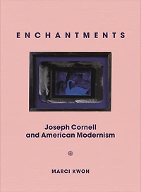 Enchantments: Joseph Cornell And American Modernism