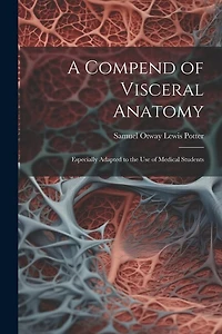 A Compend of Visceral Anatomy: Especially Adapted to the Use of Medical Students