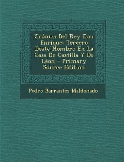 Crónica Del Rey Don Enrique: Tercero Deste Nombre En La Casa De Castilla Y De Léon - Primary Source Edition