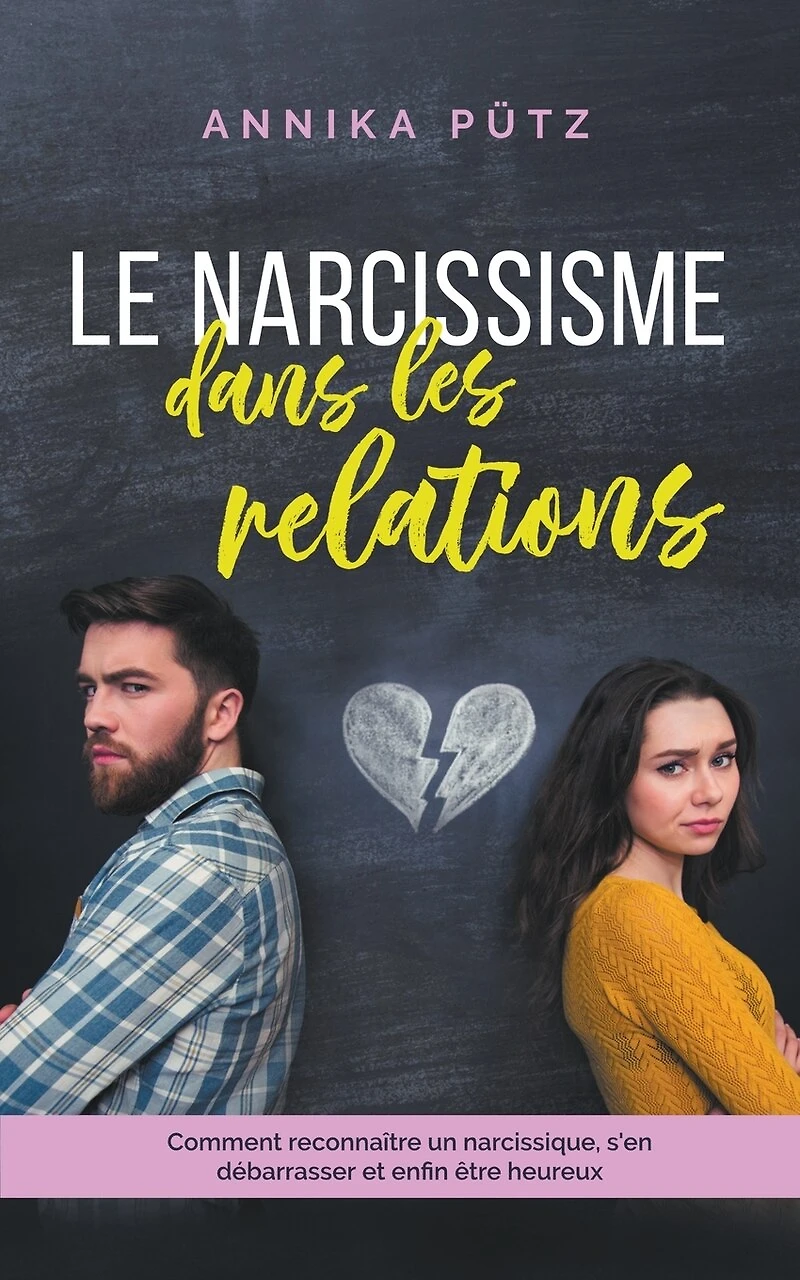Le narcissisme dans les relations: Comment reconnaître un narcissique, s'en débarrasser et enfin être heureux