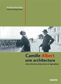 Camille Albert, une architecture: entre éclectisme, historicisme et régionalisme