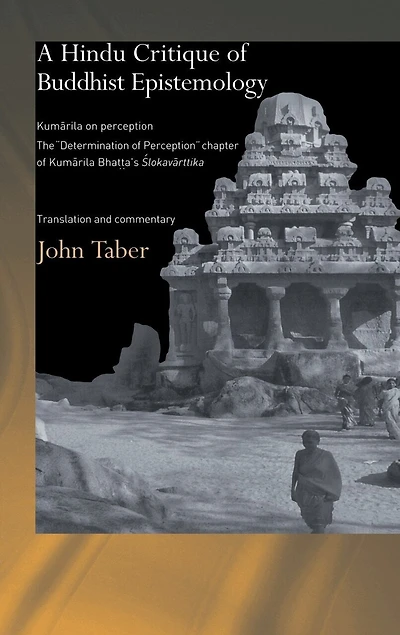 A Hindu Critique of Buddhist Epistemology: Kumarila on Perception: The 'Determination Perception' Chapter Bhatta's Slokavarttika - Translation and Commentary