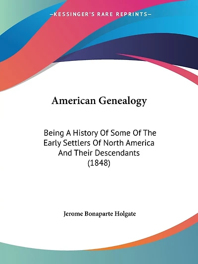 American Genealogy: Being A History Of Some Of The Early Settlers Of North America And Their Descendants (1848)