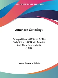 American Genealogy: Being A History Of Some Of The Early Settlers Of North America And Their Descendants (1848)