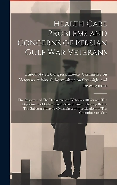 Health Care Problems and Concerns of Persian Gulf War Veterans: The Response of The Department of Veterans Affairs and The Department of Defense and Related Issues: Hearing Before The Subcommittee on Oversight and Investigations of The Committee on Vete
