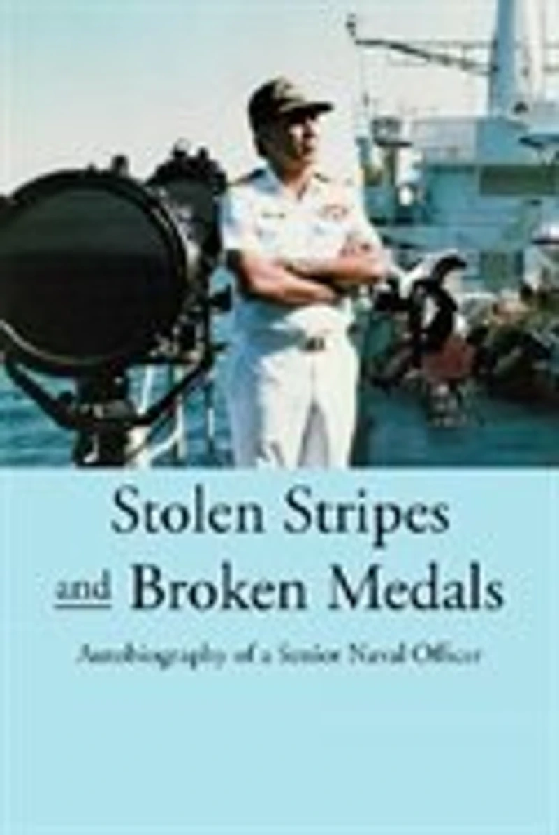 Stolen Stripes And Broken Medals: Autobiography Of A Senior Naval Officer