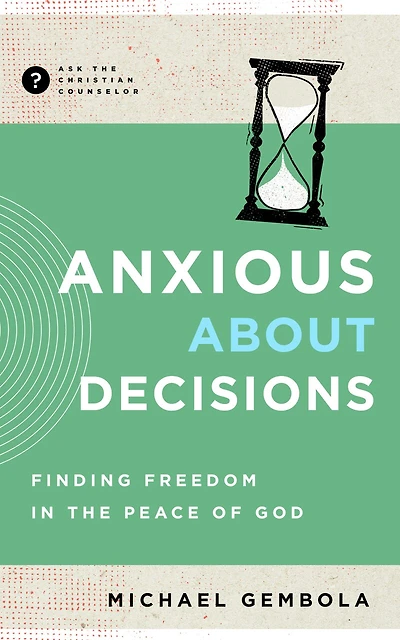 Anxious about Decisions: Finding Freedom in the Peace of God