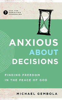 Anxious about Decisions: Finding Freedom in the Peace of God