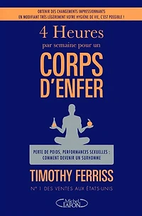 4 heures par semaine pour un corps d'enfer: perte de poids, performances sexuelles, comment devenir un surhomme