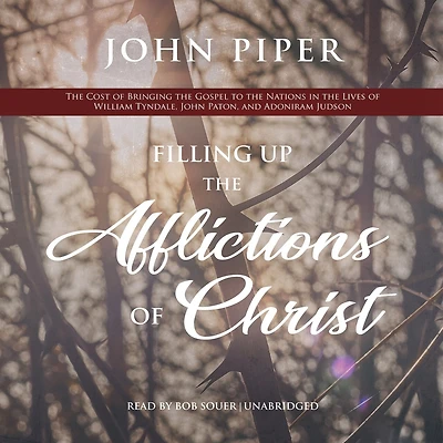 Filling Up the Afflictions of Christ Lib/E: Cost Bringing Gospel to Nations Lives William Tyndale, John Paton, and Adoniram Judson