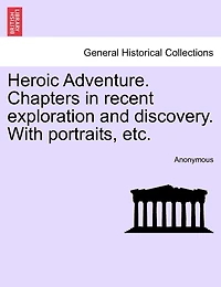 Heroic Adventure: Chapters Recent Exploration and Discovery