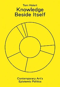 Knowledge Beside Itself: Contemporary Art's Epistemic Politics