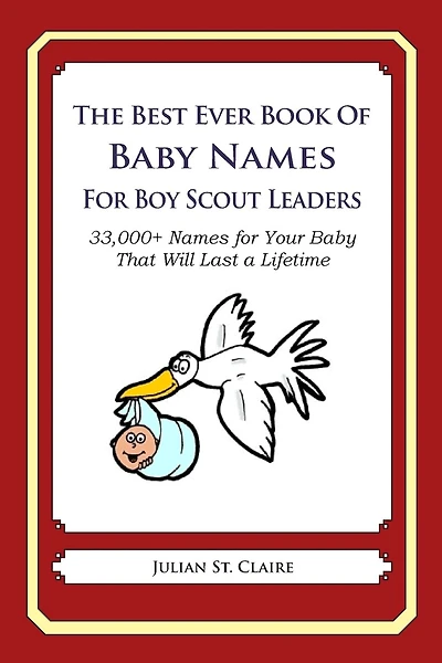 The Best Ever Book of Baby Names for Boy Scout Leaders: 33,000+ Names for Your Baby That Will Last a Lifetime