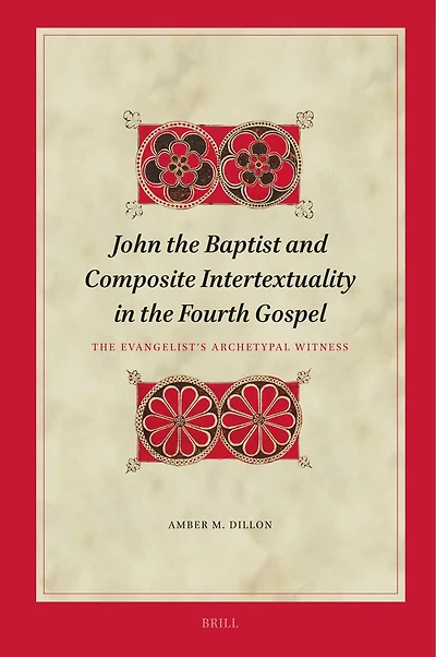 John the Baptist and Composite Intertextuality in the Fourth Gospel: The Evangelist's Archetypal Witness