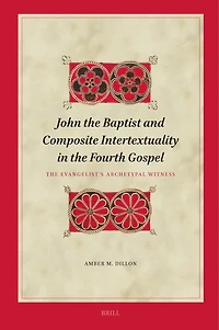 John the Baptist and Composite Intertextuality in the Fourth Gospel: The Evangelist's Archetypal Witness