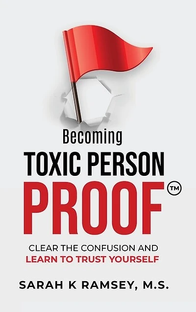 Becoming Toxic Person Proof: Clear The Confusion And Learn To Trust Yourself