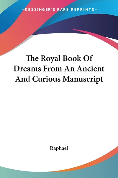 The Royal Book Of Dreams From An Ancient And Curious Manuscript