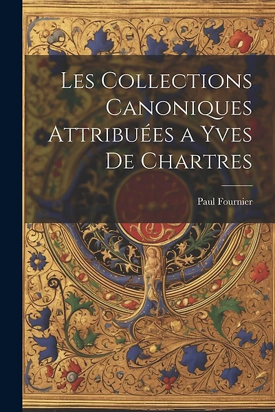 Les Collections Canoniques Attribuées a Yves De Chartres