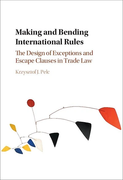 Making and Bending International Rules: The Design of Exceptions Escape Clauses Trade Law