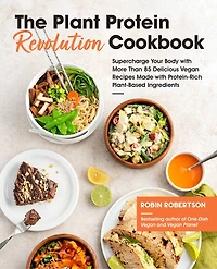 The Plant Protein Revolution Cookbook: Supercharge Your Body with More Than 85 Delicious Vegan Recipes Made Protein-Rich Plant-Based Ingredients