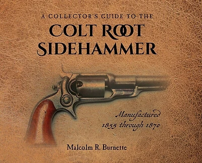 A Collector's Guide to the Colt Root Sidehammer: Manufactured 1855 through 1870