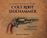 A Collector's Guide to the Colt Root Sidehammer: Manufactured 1855 through 1870