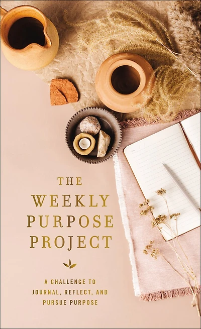 The Weekly Purpose Project: A Challenge To Journal, Reflect, And Pursue