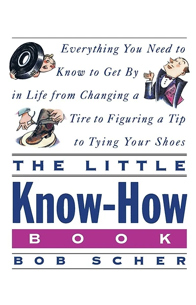 The Little Know-How Book: Everything You Need to Know to Get By in Life from Changing a Tire to Figuring aTip to Tying Your Shoes