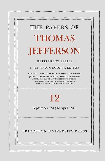 The Papers of Thomas Jefferson: Retirement Series, Volume 12: 1 September 1817 to 21 April 1818