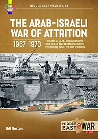 The Arab-Israeli War of Attrition, 1967-1973: Volume 3: Gaza, Jordanian Civil War, Golan and Lebanon Fighting, Continuing Conflict Summary