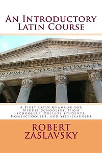 An Introductory Latin Course: A First Latin Grammar for Middle Schoolers, High Schoolers, College Students, Homeschoolers, and Self-Learners