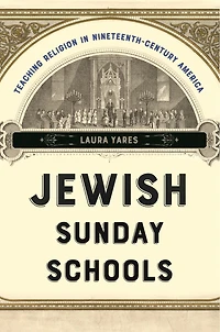 Jewish Sunday Schools: Teaching Religion Nineteenth-Century America
