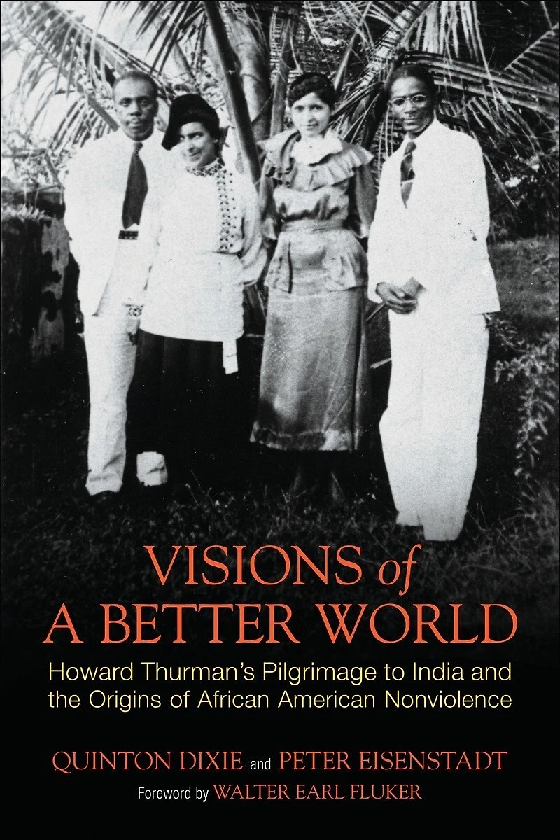 Visions of a Better World: Howard Thurman's Pilgrimage to India and the Origins African American Nonviolence