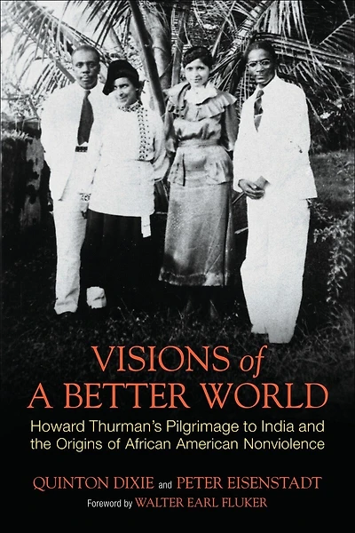 Visions of a Better World: Howard Thurman's Pilgrimage to India and the Origins African American Nonviolence
