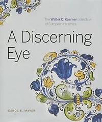 A Discerning Eye: The Walter C. Koerner collection of European ceramics