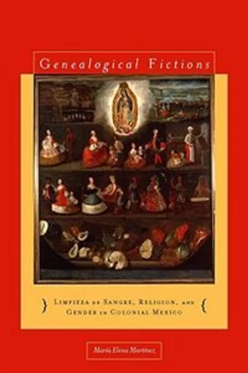 Genealogical Fictions: Limpieza de Sangre, Religion, and Gender Colonial Mexico