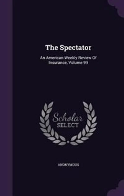 The Spectator: An American Weekly Review Of Insurance, Volume 99
